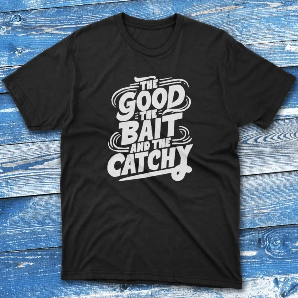 the good the bait and the catchy black Fisherman Tee the good the bait and the catchy black Fisherman Tee