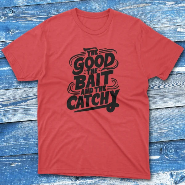the good the bait and the catchy red Fishing T-shirt the good the bait and the catchy red Fishing T-shirt