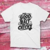 the good the bait and the catchy white Fishing T-shirt the good the bait and the catchy white Fishing T-shirt