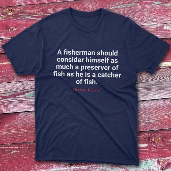 A fisherman should consider himself as much a preserver Navy Anglers T-shirts