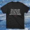 Give a man a fish and you feed him for a day Black Fishing T-shirt