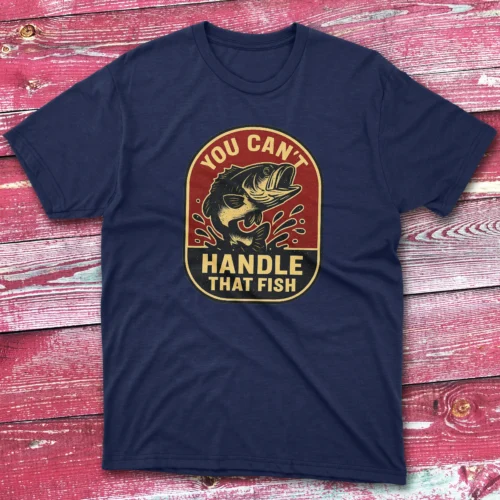 You can't handle that fish navy Fishing T-shirt