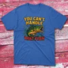 You can't handle that fish royal Fishermen T-shirt