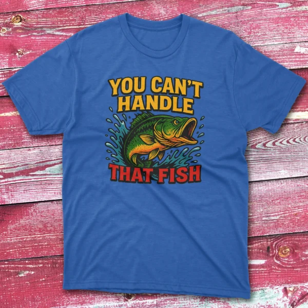You can't handle that fish royal Fishermen T-shirt