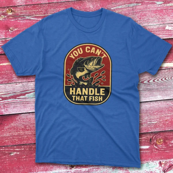 You can't handle that fish royal Fishing T-shirt