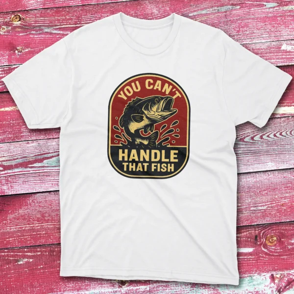 You can't handle that fish white Fisherman Tee