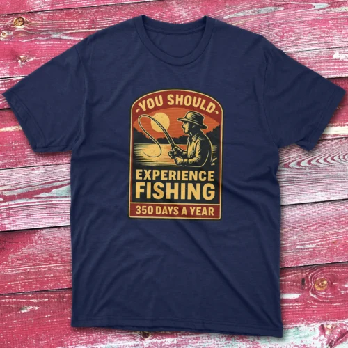 you should experience fishing 350 days a year navy Fisherman Tee