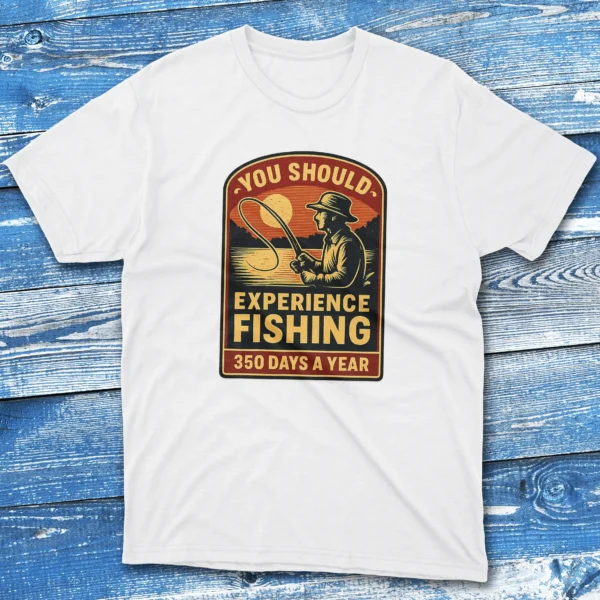 you should experience fishing 350 days a year white Fishermen T-shirt