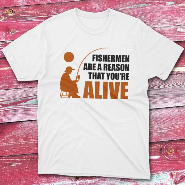 Fishermen are a reason that you are alive white Anglers T-shirts