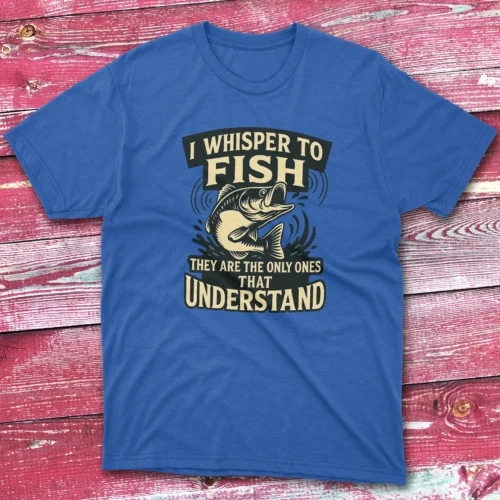 I whisper to fish they are royal Fisherman Tee I whisper to fish they are royal Fisherman Tee