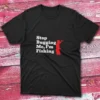 Stop bugging me I'm fishing black Fishing T-shirt