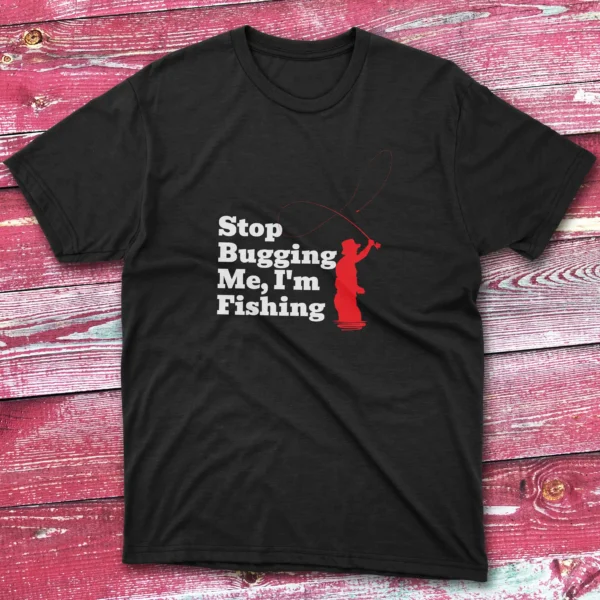 Stop bugging me I'm fishing black Fishing T-shirt
