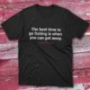 The best time to go fishing is when you can get away black Anglers T-shirts