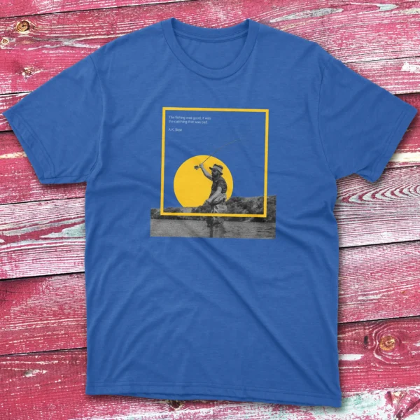 The fishing was good royal Fisherman Tee