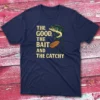 The good the bait and catchy navy Fishermen T-shirt
