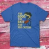 The good the bait and catchy royal Fishermen T-shirt