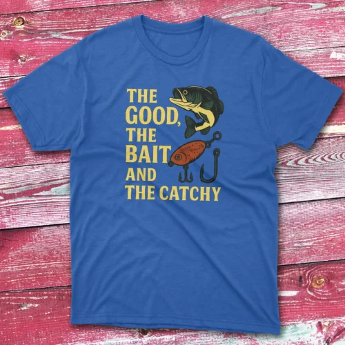 The good the bait and catchy royal Fishermen T-shirt