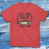 all you need is a fish red Fishing T-shirt all you need is a fish red Fishing T-shirt