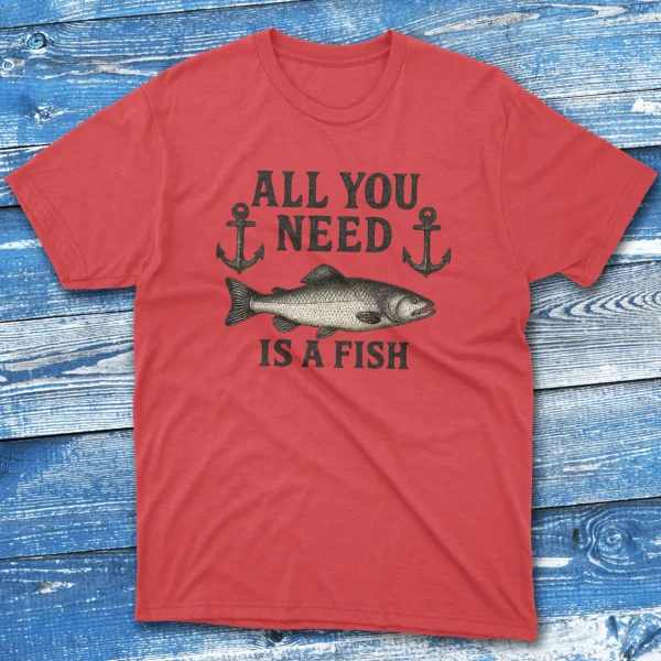 all you need is a fish red Fishing T-shirt all you need is a fish red Fishing T-shirt