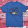 all you need is a fish royal Fishermen T-shirt all you need is a fish royal Fishermen T-shirt