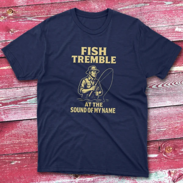 fish tremble at the sound of my name navy Fishing T-shirt fish tremble at the sound of my name navy Fishing T-shirt