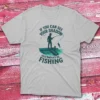 if you can see your shadow you should be fishing grey Fishing T-shirt