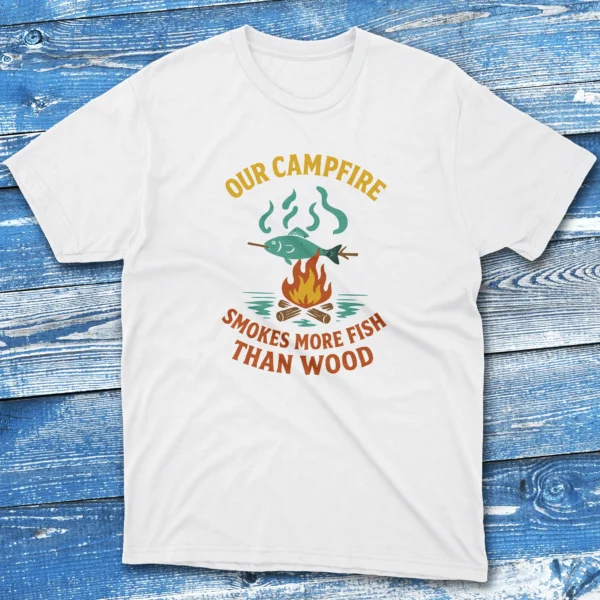 our campfire smokes more fish than wood white Fisherman Tee