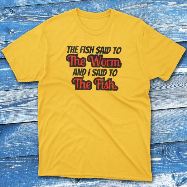 the fish said to the worm and i sad to the fish daisy Anglers T-shirts
