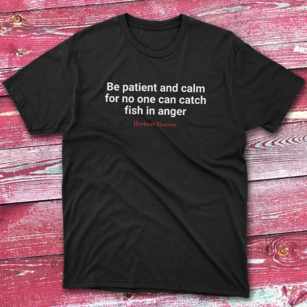 Be patient and calm for no one can catch fish in anger Black Fisherman Tee