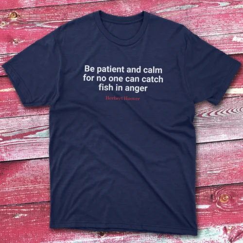 Be patient and calm for no one can catch fish in anger navy Fishermen T-shirt