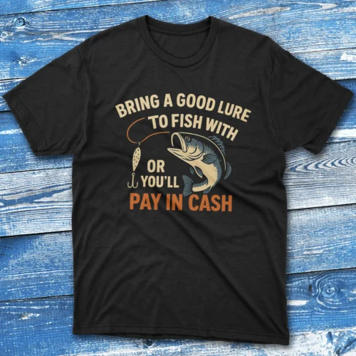 Bring a good lure to fish with or you’ll black Fisherman Tee