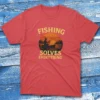 Fishing solves everything red Fishermen T-shirt