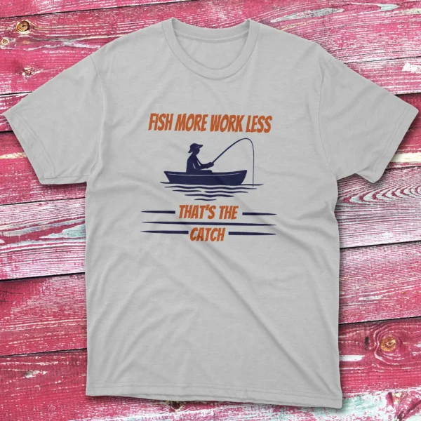 fish more work less that's the catch grey Fishing T-shirt