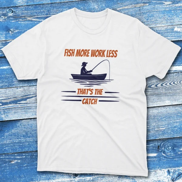 fish more work less that's the catch white Fisherman Tee