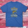 the fishing was good, it was the catching that was bad royal Anglers T-shirts