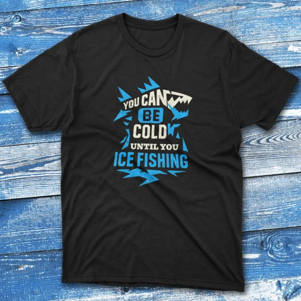 you can be cold until you ice fishing black Anglers T-shirts you can be cold until you ice fishing black Anglers T-shirts