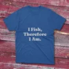 Royal blue T-shirt with I fish, Therefore I am in bold white text.