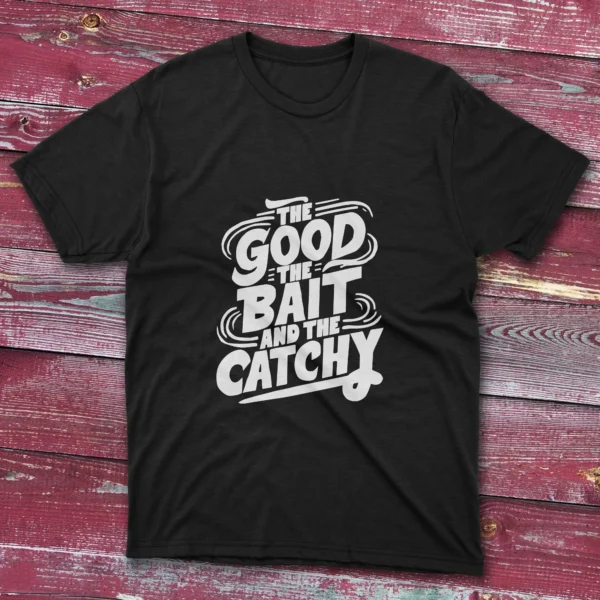 A black T-shirt with the phrase "The Good, The Bait, And The Catchy" in bold text, shown on a light blue background.