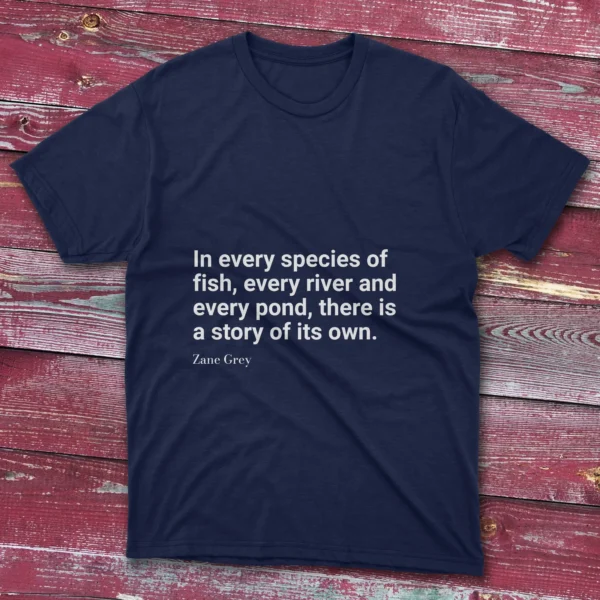 Navy T-shirt featuring In every species of fish, every river and every pond, there is a story of its own design