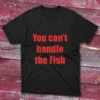 Black T-shirt: Black T-shirt with You can't handle that fish text in bold red