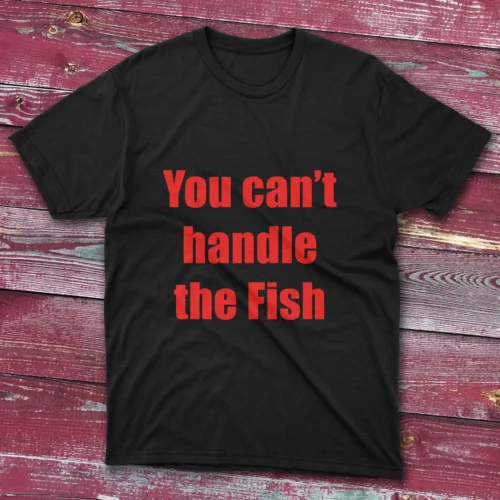 Black T-shirt: Black T-shirt with You can't handle that fish text in bold red