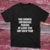 Black T-shirt: Black T-shirt with You should experience fishing at least 350 days each year text