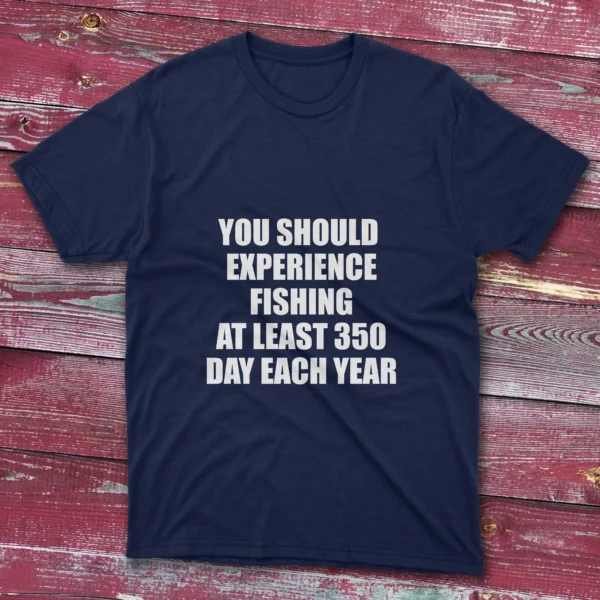 Navy T-shirt featuring ‘You should experience fishing at least 350 days each year’ design.