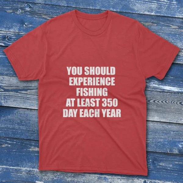 red T-shirt featuring ‘You should experience fishing at least 350 days each year’ design.