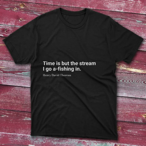 Black T-shirt with Time is but the stream I go a-fishing in text