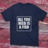 Navy blue T-shirt featuring All You Need Is a Fish - 2025 text