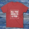 Red T-shirt with All You Need Is a Fish - 2025 graphic