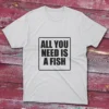 White T-shirt showcasing All You Need Is a Fish - 2025 design