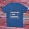 Royal blue T-shirt displaying Fatherhood: A Reel Adventure - 2025 design