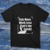 Black T-shirt with Fish More Work Less, That's the Catch - 2025 design